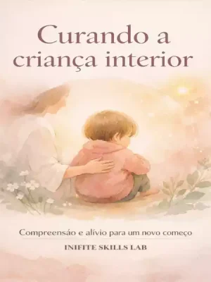 Curando a criança interior – Compreensão e alívio para um novo começo (1)
